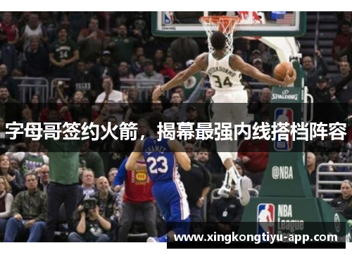 字母哥签约火箭，揭幕最强内线搭档阵容