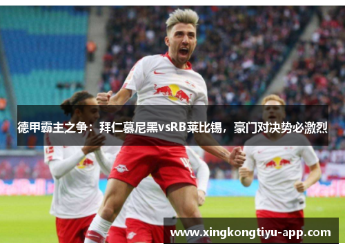 德甲霸主之争：拜仁慕尼黑vsRB莱比锡，豪门对决势必激烈