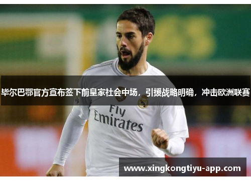 毕尔巴鄂官方宣布签下前皇家社会中场，引援战略明确，冲击欧洲联赛