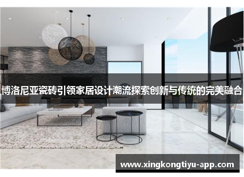 博洛尼亚瓷砖引领家居设计潮流探索创新与传统的完美融合