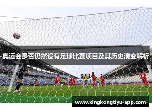 奥运会是否仍然设有足球比赛项目及其历史演变解析