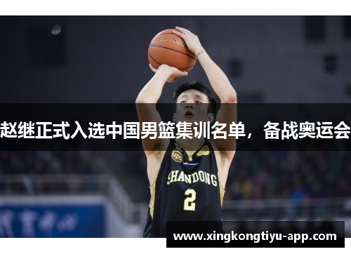 赵继正式入选中国男篮集训名单，备战奥运会