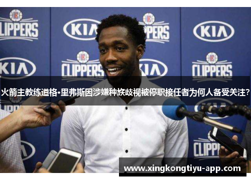 火箭主教练道格·里弗斯因涉嫌种族歧视被停职接任者为何人备受关注？